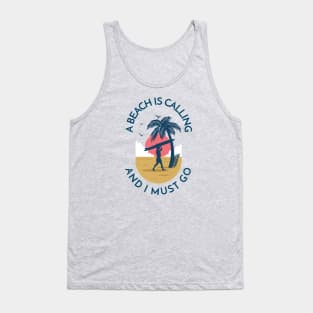 A Beach is Calling and I Must Go Tank Top